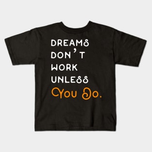 DREAMS DON'T WORK UNLESS YOU DO. Kids T-Shirt